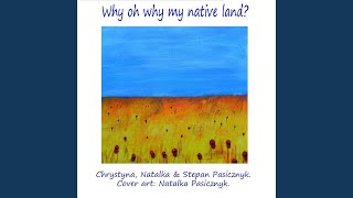 Why Oh Why My Native Land? - Chrystyna, Natalka & Stepan Pasicznyk