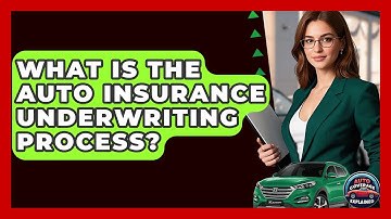 What Is The Auto Insurance Underwriting Process? - Auto Coverage Explained