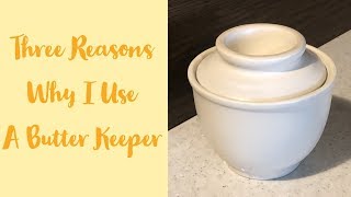 Three Reasons Why I Use A Butter Keeper