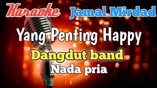 YANG PENTING HAPPY - Jamal Mirdad Karaoke nada pria