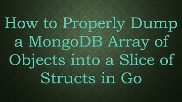How to Properly Dump a MongoDB Array of Objects into a Slice of Structs in Go