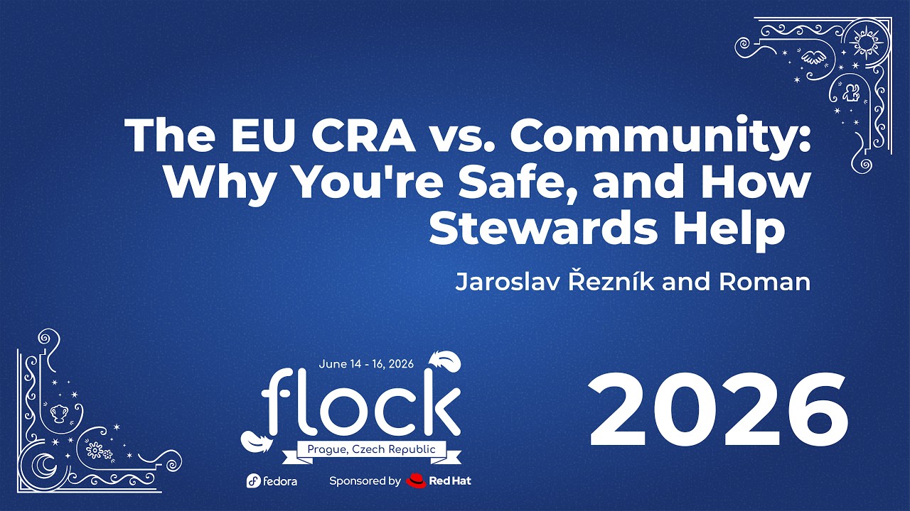 Thumbnail for Flock 2026 The EU CRA Vs Community: Why You’re Safe, And How Stewards Help