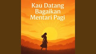 Kau datang bagaikan mentari pagi