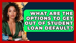 What Are The Options To Get Out Of Student Loan Default - The Student Loan Pros