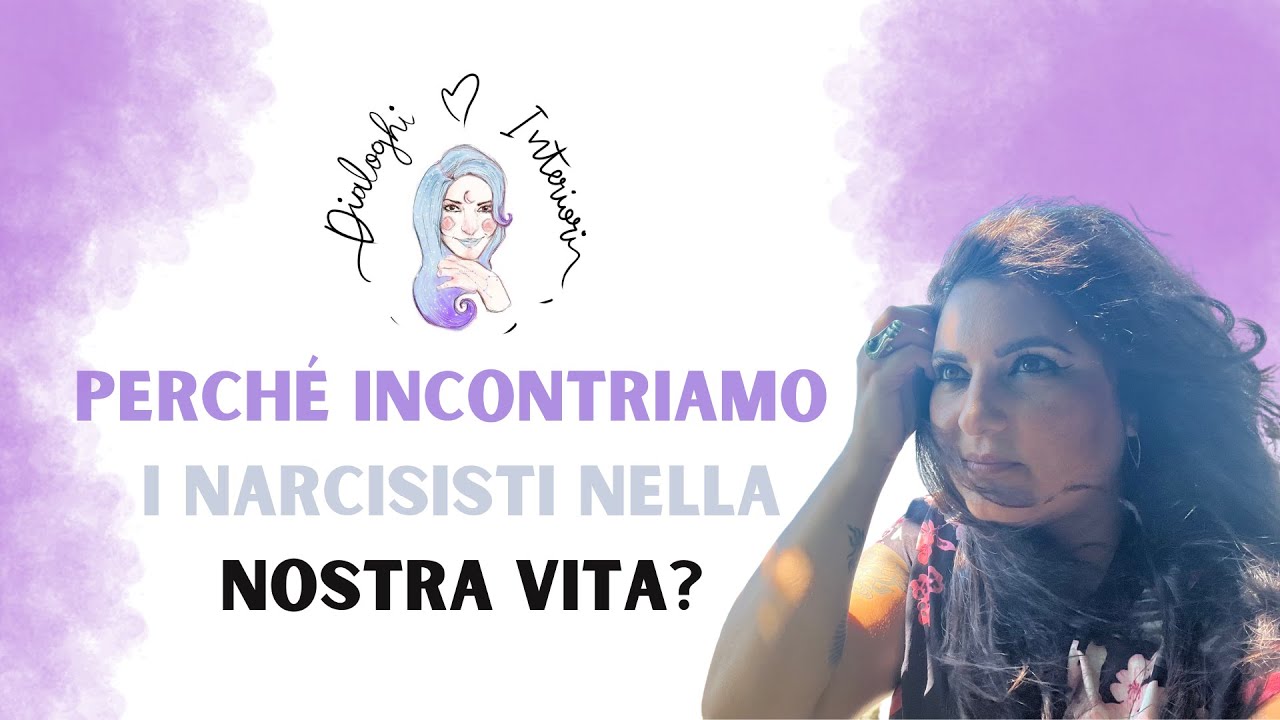 Perché incontriamo i Narcisisti nella nostra vita? - Narcisismo |Dialoghi interiori