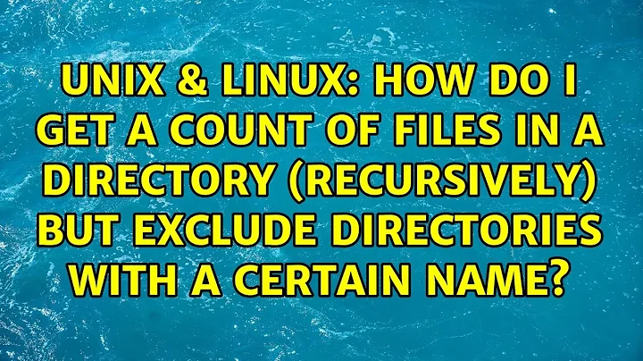 How do I get a count of files in a directory (recursively) but exclude directories with a...
