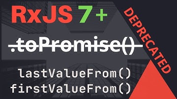 RxJS 7+ .̵t̵o̵P̵r̵o̵m̵i̵s̵e̵(̵)̵ has been deprecated 😱😱😱 firstValueFrom() / lastValueFrom() utils 🧨
