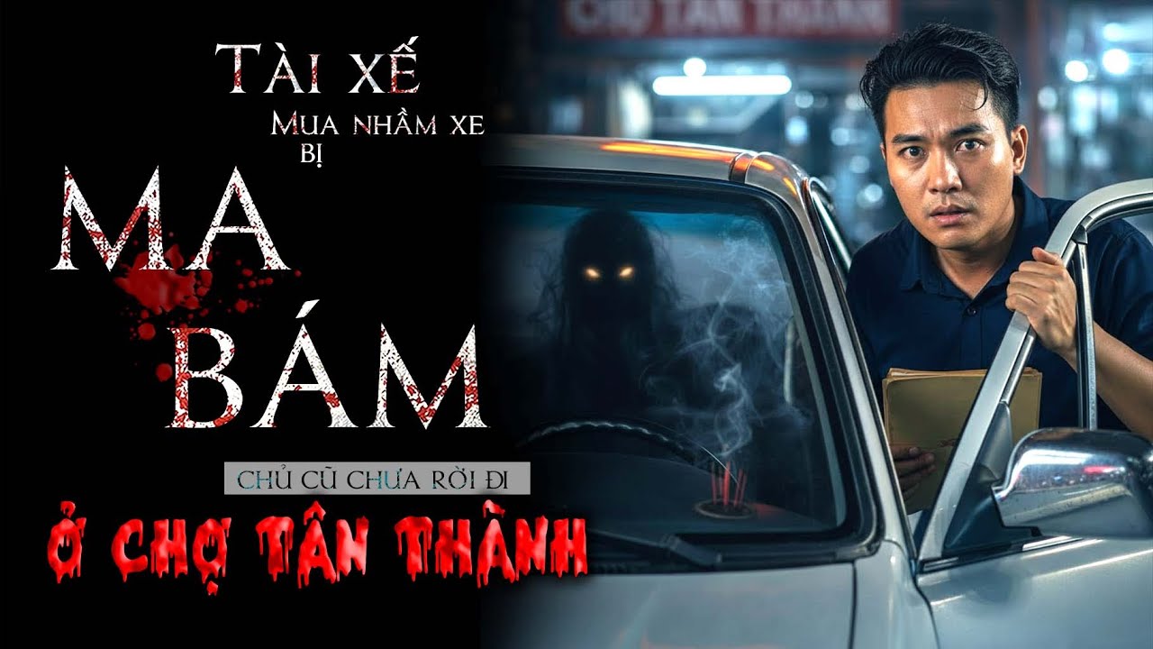 TÀI XẾ MUA NHẦM XE CŨ BỊ MA ÁM Ở CHỢ TÂN THÀNH