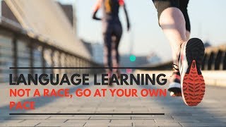 Language Learning Is Not a Race Language Learning Is Not a Race