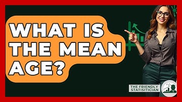 What Is The Mean Age? - The Friendly Statistician