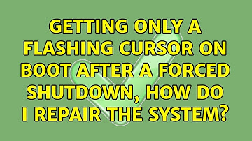 Ubuntu: Getting only a flashing cursor on boot after a forced shutdown, how do I repair the system?