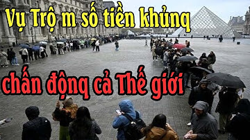 Vụ Trộ m số tiền khủnq chấn độnq cả Thế giới