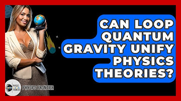 Can Loop Quantum Gravity Unify Physics Theories? - Physics Frontier