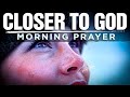 CLOSER TO GOD | A Morning Prayer For God's Love and Grace