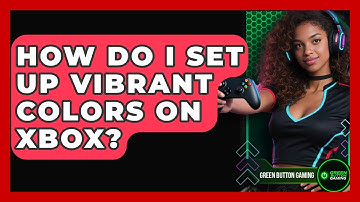 How Do I Set Up Vibrant Colors On Xbox? - Green Button Gaming