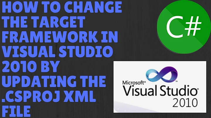 How To Change The Target Framework In Visual Studio 2010 by updating the .csproj Xml File