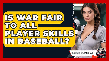 Is WAR Fair To All Player Skills In Baseball? - Baseball Statistics Vault
