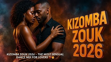 Kizomba Zouk 2026 – The Most Sensual Dance Mix for Lovers 💃🔥