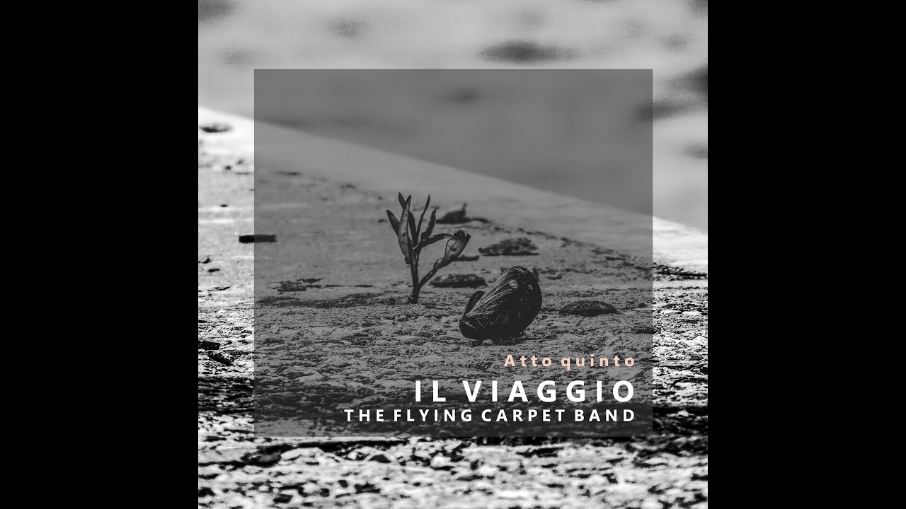 IL VIAGGIO (Atto Quinto) - The Flying Carpet Band