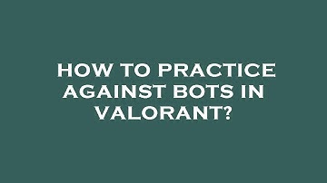 How to practice against bots in valorant?