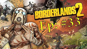 Borderlands 2 Episode 33: Don