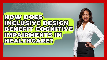 How Does Inclusive Design Benefit Cognitive Impairments In Healthcare? - Your Accessible Health