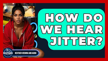 How Do We Hear Jitter? - NextGen Viewing and Audio
