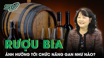 Rượu Bia Ảnh Hưởng Như Thế Nào Tới Chức Năng Gan? I SKDS