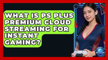 What Is PS Plus Premium Cloud Streaming For Instant Gaming? - Blue Button Gaming