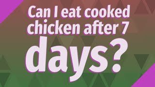Can I eat cooked chicken after 7 days?