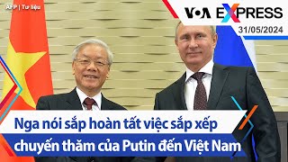 Nga nói sắp hoàn tất việc sắp xếp chuyến thăm của Putin đến Việt Nam | Truyền hình VOA 31\/5\/24