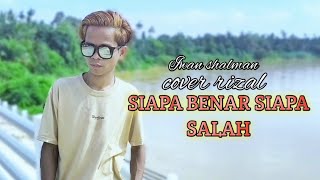 Siapa Benar Siapa Salah - Iwan Shalman Slow Rock Cover Rizal (video official)