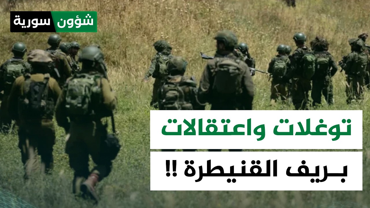 توغلات إسرائيلية بريف القنيطرة واعتقالات جديدة | ميسرة بكور - شؤون سورية