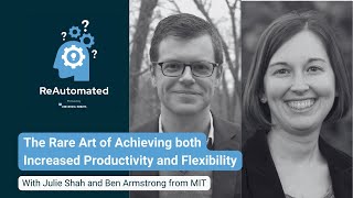 The Rare Art of Achieving both Increased Productivity and Flexibility - Julie Shah and Ben Armstrong