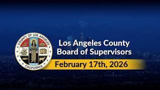 Los Angeles County Board of Supervisors 2026-27 Departmental Budget Presentations  - 2/17/26