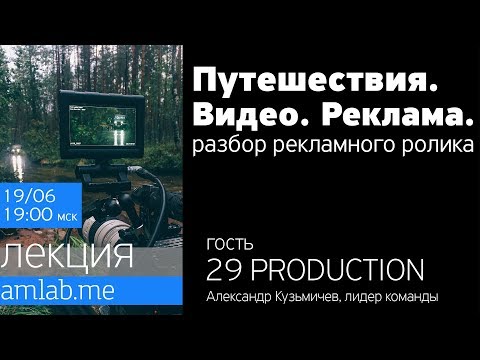 “Путешествия. Видео. Реклама” ► Лекция + Разбор ролика от 29 PRODUCTION на Amlab