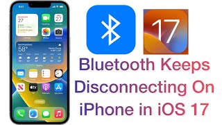 How to fix iphone Bluetooth Keeps Disconnecting in iOS 17