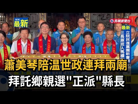 蕭美琴陪温世政連拜兩廟 拜託鄉親選「正派」縣長－民視新聞