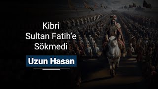 Kibri Sultan Fatih'e Sökmedi - Uzun Hasan