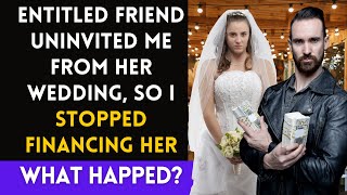 Entitled Friend Uninvited Me From Her Wedding, so I Stopped Financing It