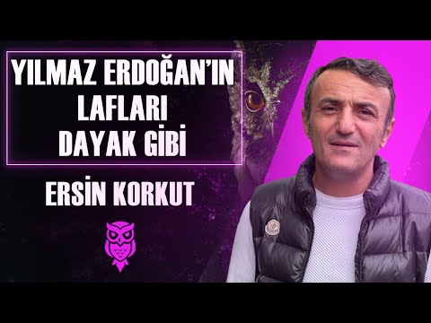 Ersin Korkut: Yılmaz Erdoğan’ın Lafları Dayak Gibi!