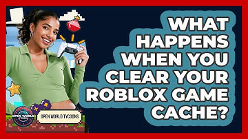 What Happens When You Clear Your Roblox Game Cache? - Open World Tycoons
