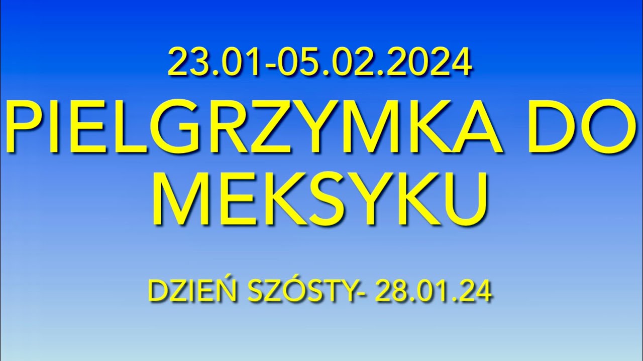 MEKSYK - GUADALUPE - Pielgrzymka - Fundacja Róże Maryi - 23.01-05.02.2024 - Dzień Szósty