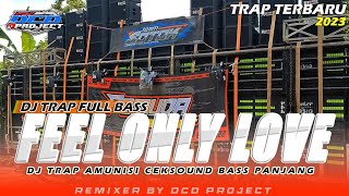 DJ TRAP FEEL ONLY LOVE TERBARU BASS PANJANG || DCD PROJECT