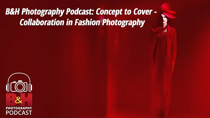B&H Photography Podcast: Concept to Cover - Collab...