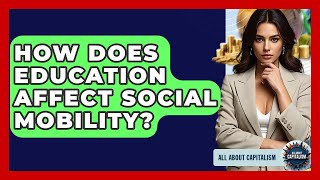 How Does Education Affect Social Mobility? - All About Capitalism