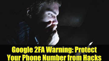Google 2FA Warning: Protect Your Phone Number from Hacks
