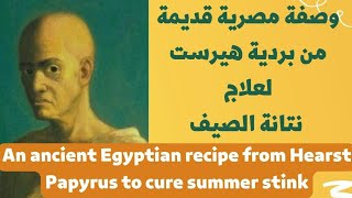 وصفة مصريةقديمة لعلاج نتانة الصيف?ancient Egyptian recipe from Hearst Papyrus to cure summer stink