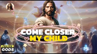Come closer my child | God Says | God Message Today | God's Message Now | Gods Message | Prayer Gods