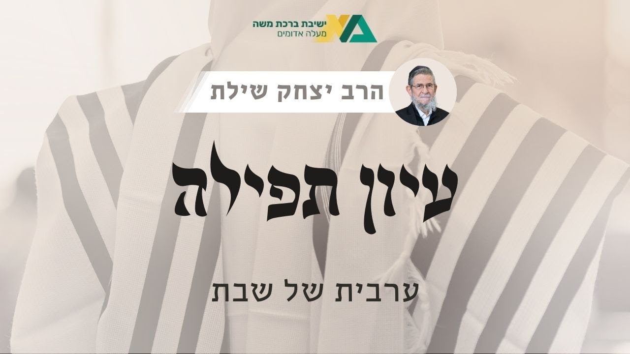 ערבית של שבת | עיון תפילה 15 | רה"י הרב יצחק שילת